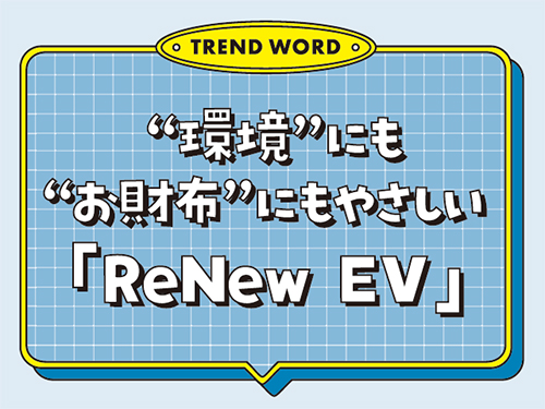 “環境”にも“お財布”にもやさしい「ReNew EV」