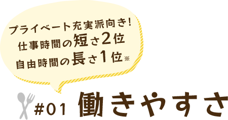 プライベート充実派向き!仕事時間の短さ2位自由時間の長さ1位※ #01 働きやすさ