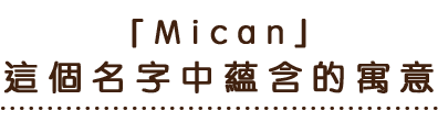 「Mican」這個名字中蘊含的寓意