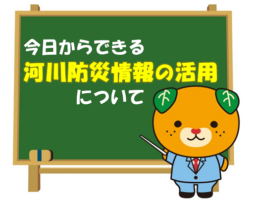 今日からできる河川防災情報の活用について