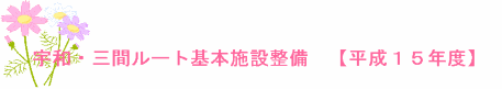 宇和・三間ルート基本施設整備「平成15年度」