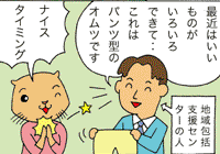 そこへ、偶然訪れた地域包括支援センター職員が、「今は、こんなええもんができてなぁ」と紙パンツを見せる。