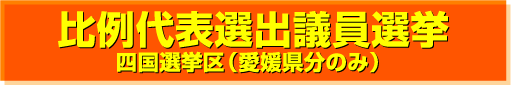 比例代表選出議員選挙　四国選挙区（愛媛検分のみ）